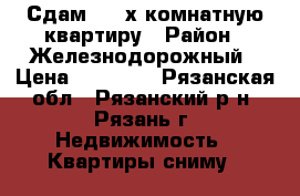 Сдам   2-х комнатную квартиру › Район ­ Железнодорожный › Цена ­ 13 000 - Рязанская обл., Рязанский р-н, Рязань г. Недвижимость » Квартиры сниму   